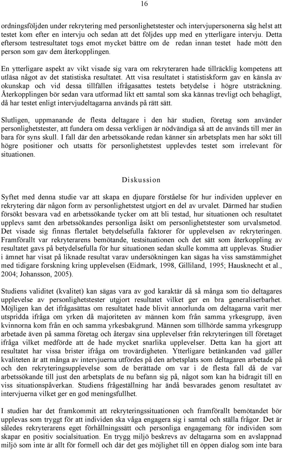 En ytterligare aspekt av vikt visade sig vara om rekryteraren hade tillräcklig kompetens att utläsa något av det statistiska resultatet.