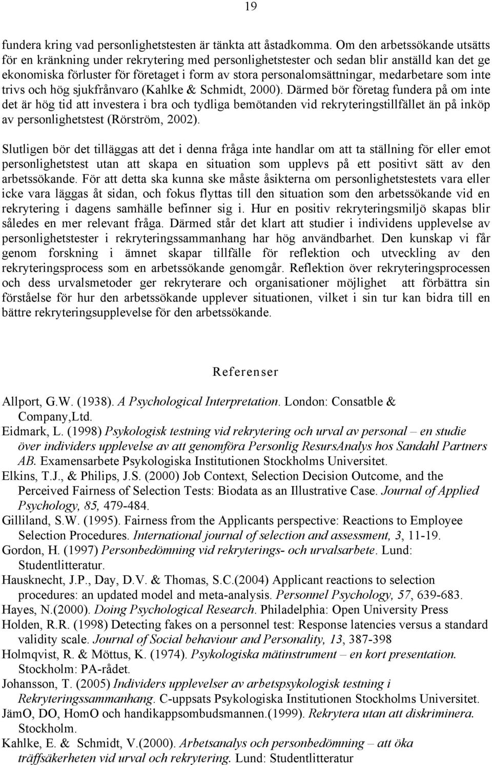 medarbetare som inte trivs och hög sjukfrånvaro (Kahlke & Schmidt, 2000).