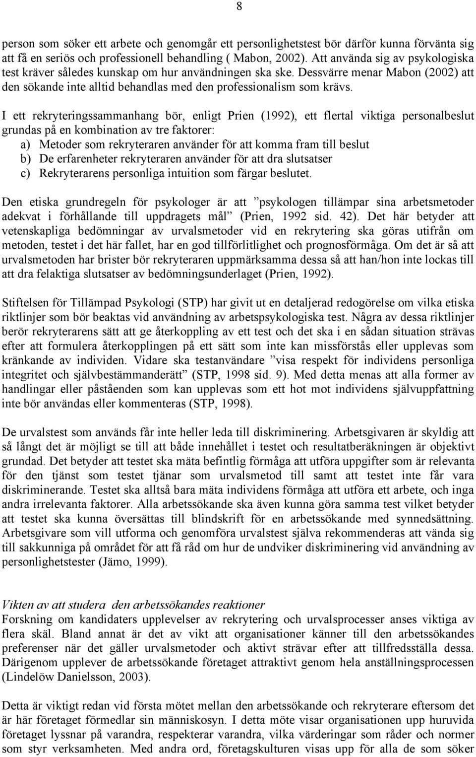 I ett rekryteringssammanhang bör, enligt Prien (1992), ett flertal viktiga personalbeslut grundas på en kombination av tre faktorer: a) Metoder som rekryteraren använder för att komma fram till