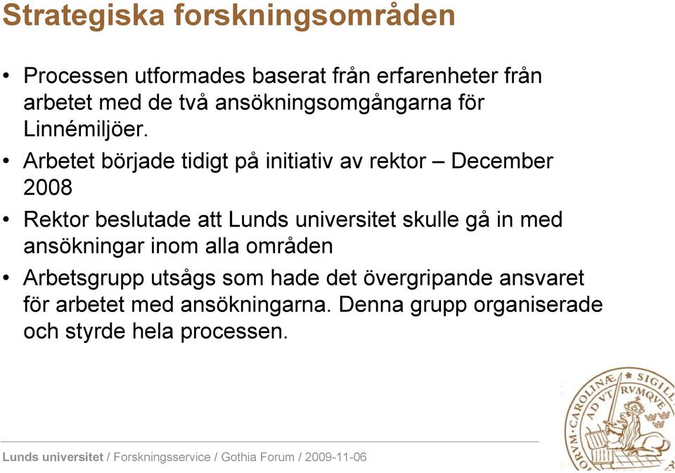 Arbetet började tidigt på initiativ av rektor December 2008 Rektor beslutade att Lunds universitet skulle