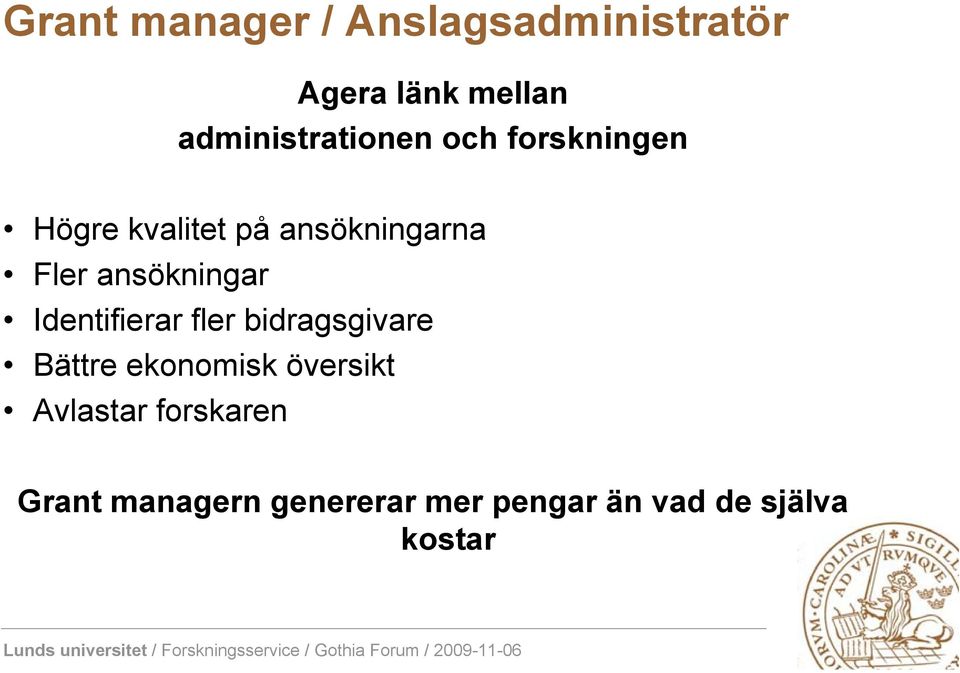 Fler ansökningar Identifierar fler bidragsgivare Bättre ekonomisk