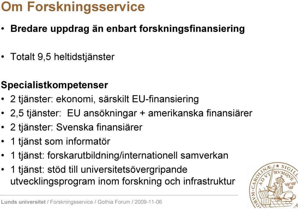 amerikanska finansiärer 2 tjänster: Svenska finansiärer 1 tjänst som informatör 1 tjänst:
