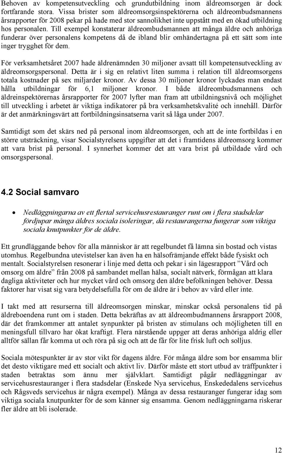 Till exempel konstaterar äldreombudsmannen att många äldre och anhöriga funderar över personalens kompetens då de ibland blir omhändertagna på ett sätt som inte inger trygghet för dem.