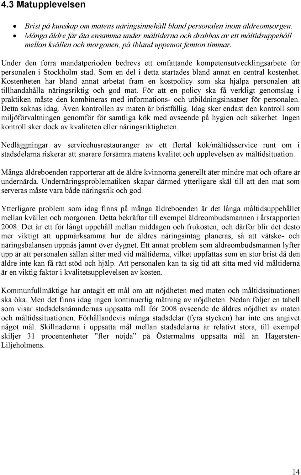 Under den förra mandatperioden bedrevs ett omfattande kompetensutvecklingsarbete för personalen i Stockholm stad. Som en del i detta startades bland annat en central kostenhet.