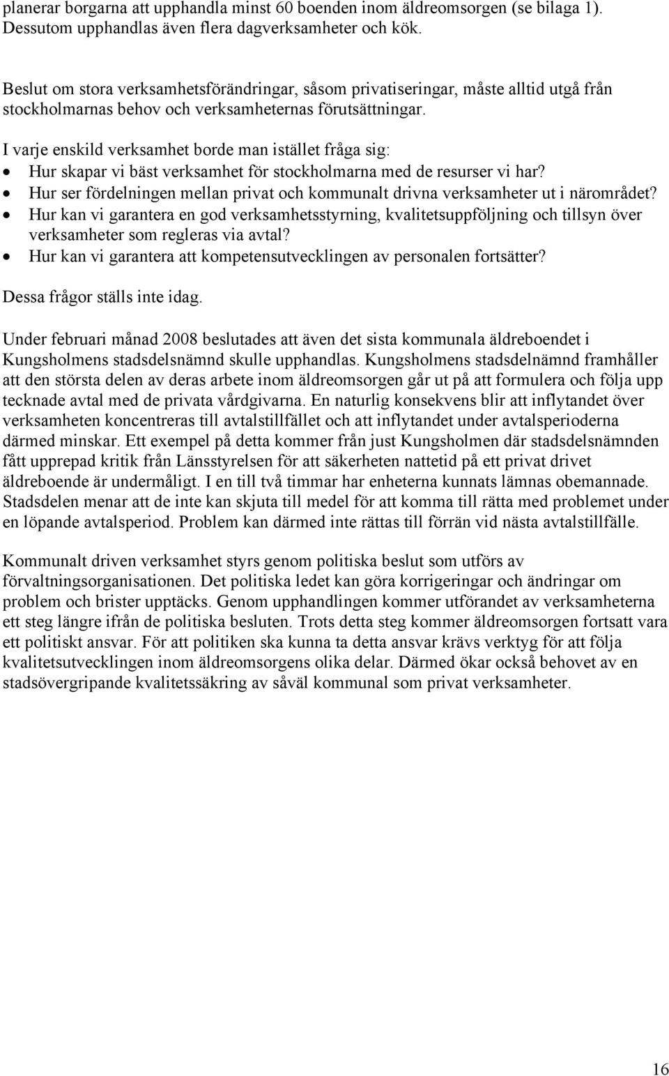 I varje enskild verksamhet borde man istället fråga sig: Hur skapar vi bäst verksamhet för stockholmarna med de resurser vi har?