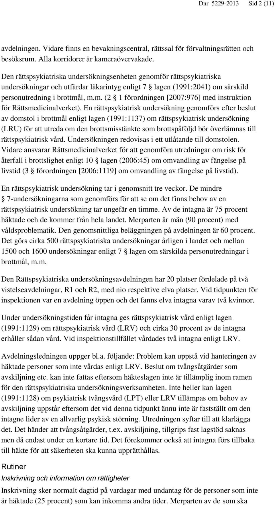 En rättspsykiatrisk undersökning genomförs efter beslut av domstol i brottmål enligt lagen (1991:1137) om rättspsykiatrisk undersökning (LRU) för att utreda om den brottsmisstänkte som brottspåföljd