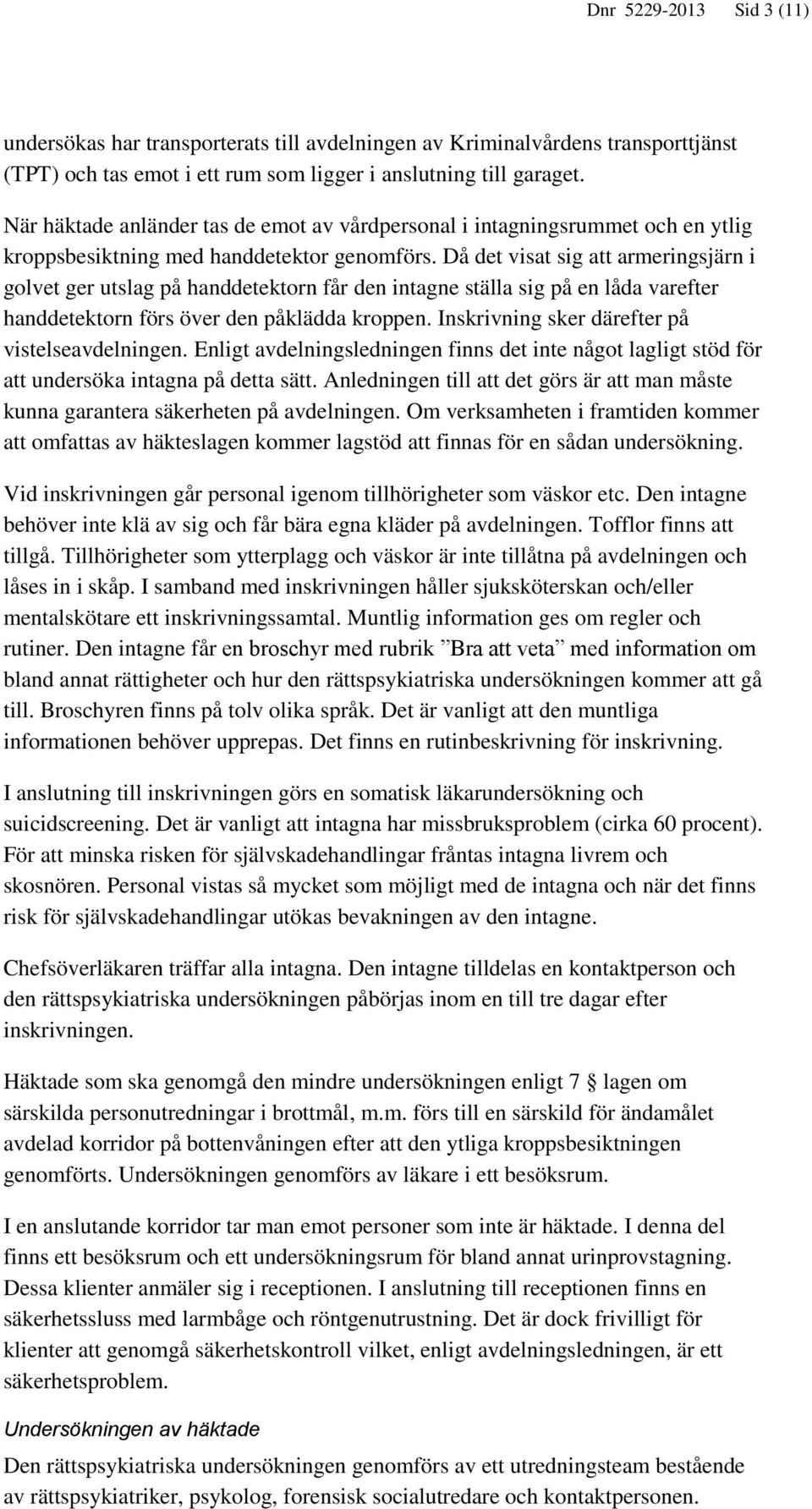 Då det visat sig att armeringsjärn i golvet ger utslag på handdetektorn får den intagne ställa sig på en låda varefter handdetektorn förs över den påklädda kroppen.