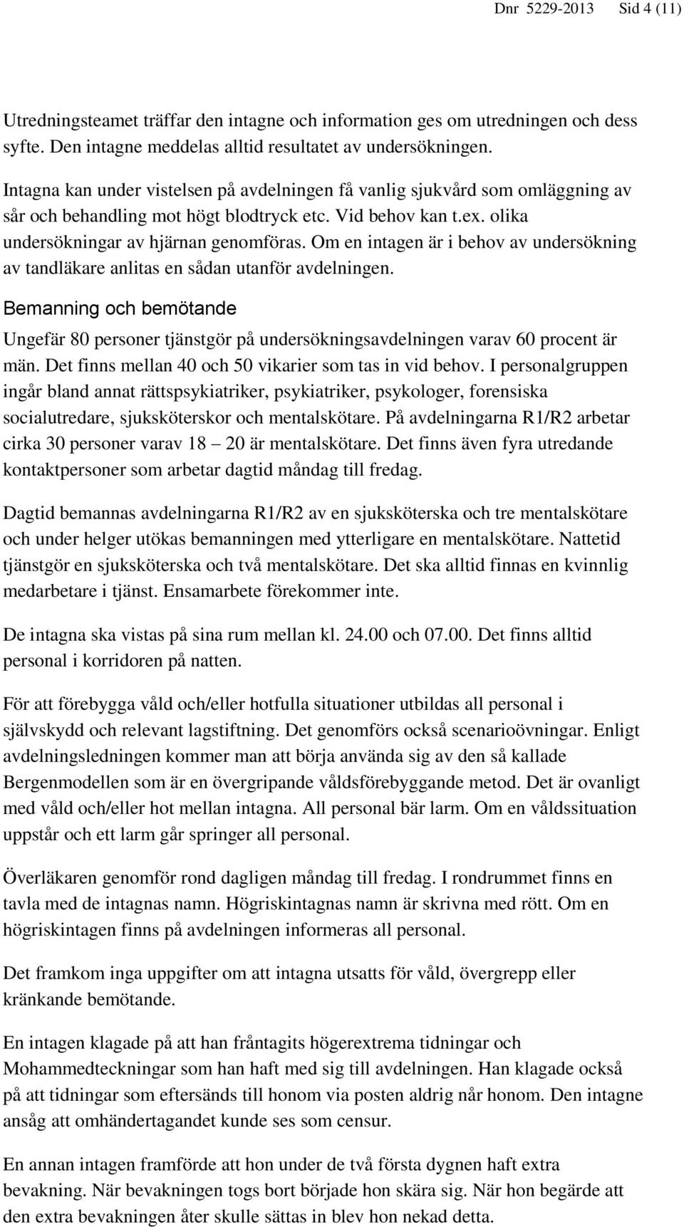 Om en intagen är i behov av undersökning av tandläkare anlitas en sådan utanför avdelningen. Bemanning och bemötande Ungefär 80 personer tjänstgör på undersökningsavdelningen varav 60 procent är män.