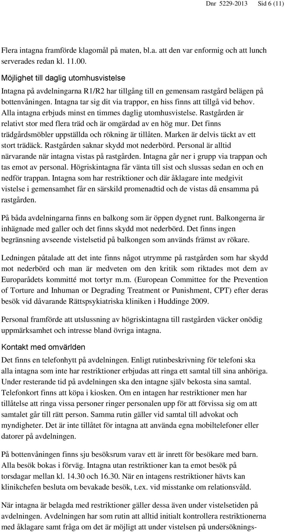 Intagna tar sig dit via trappor, en hiss finns att tillgå vid behov. Alla intagna erbjuds minst en timmes daglig utomhusvistelse.