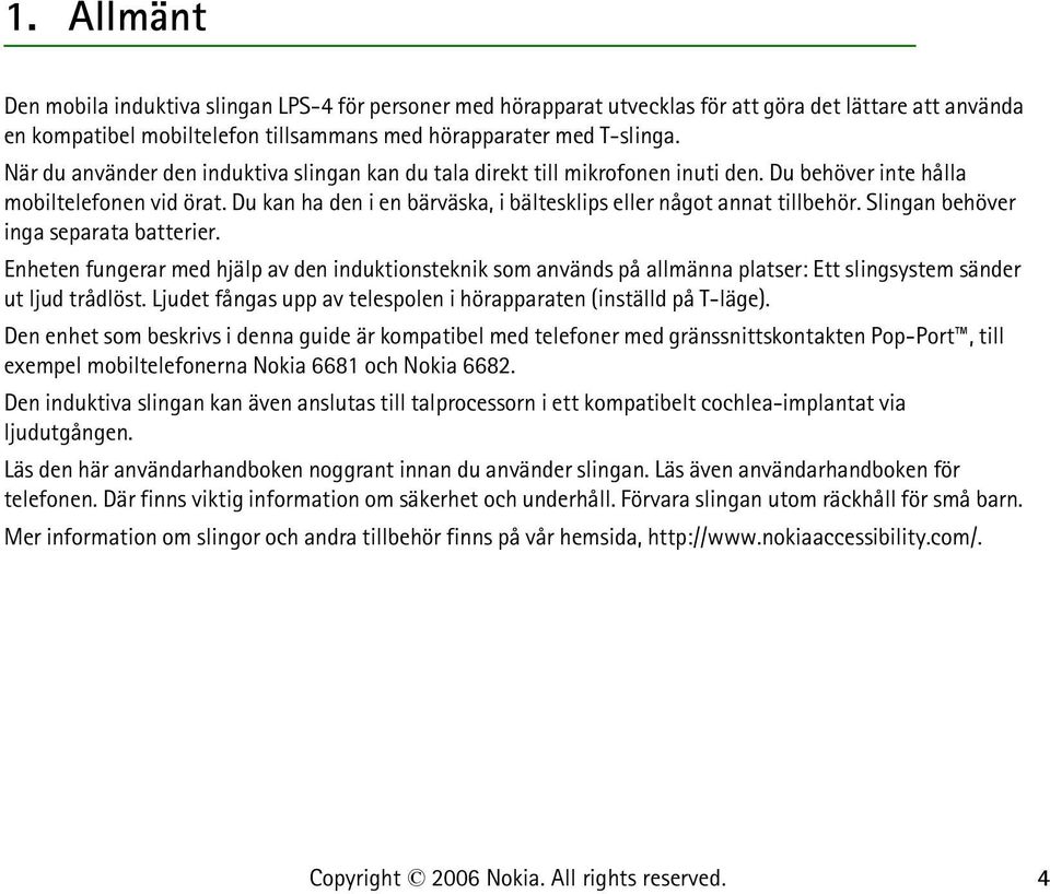 Du kan ha den i en bärväska, i bältesklips eller något annat tillbehör. Slingan behöver inga separata batterier.