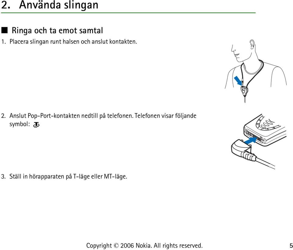 Anslut Pop-Port-kontakten nedtill på telefonen.