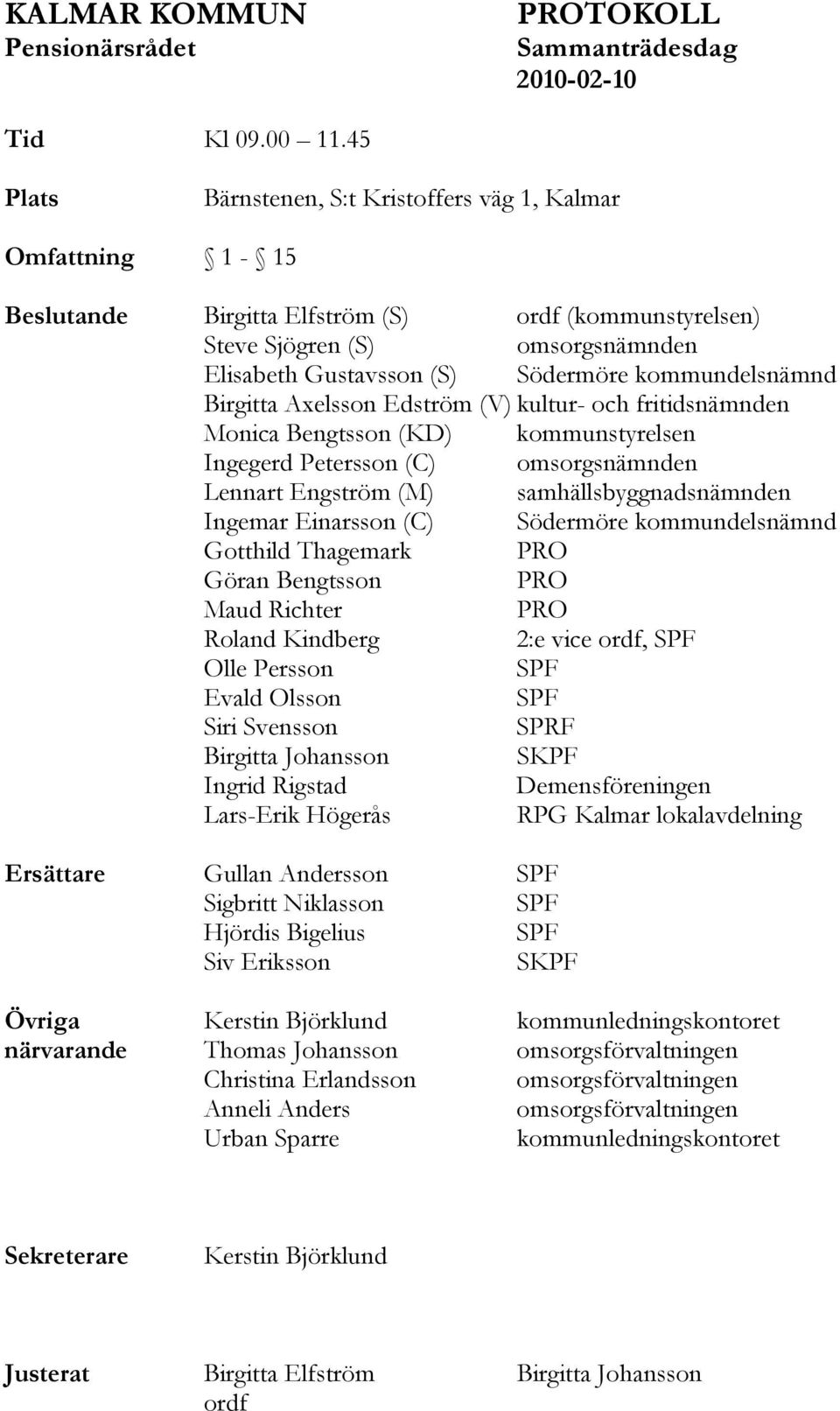 kommundelsnämnd Birgitta Axelsson Edström (V) kultur- och fritidsnämnden Monica Bengtsson (KD) kommunstyrelsen Ingegerd Petersson (C) omsorgsnämnden Lennart Engström (M) samhällsbyggnadsnämnden