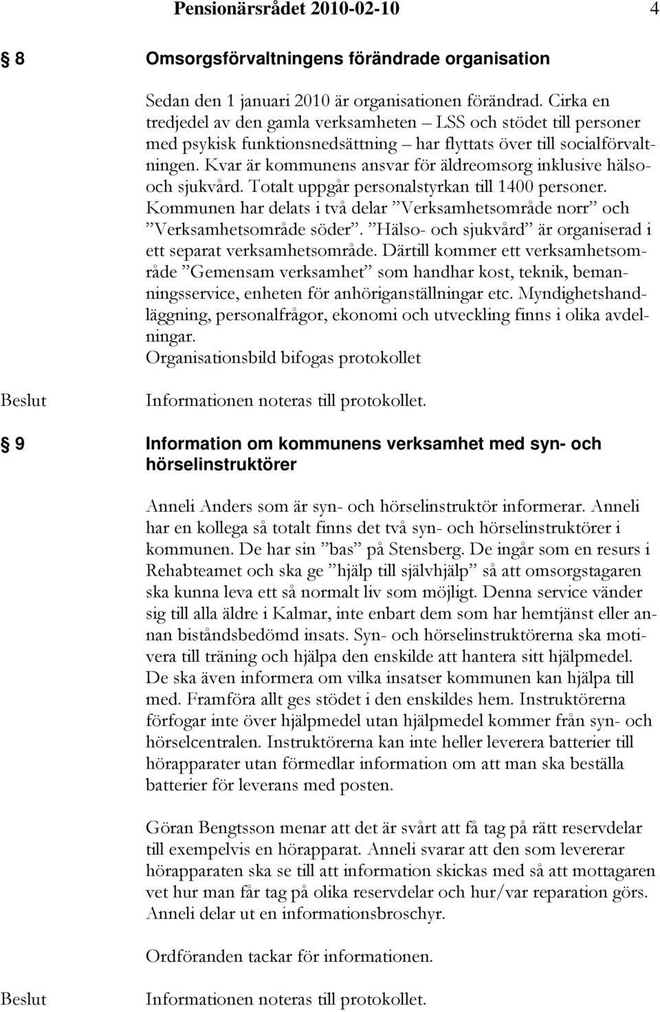 Kvar är kommunens ansvar för äldreomsorg inklusive hälsooch sjukvård. Totalt uppgår personalstyrkan till 1400 personer.