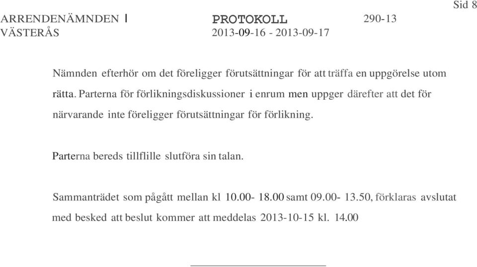 förutsättningar för förlikning. Parterna bereds tillflille slutföra sin talan.