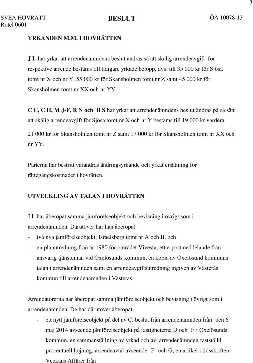 till 35 000 kr för Sjösa tomt nr X och nr Y, 55 000 kr för Skansholmen tomt nr Z samt 45 000 kr för Skansholmen tomt nr XX och nr YY.