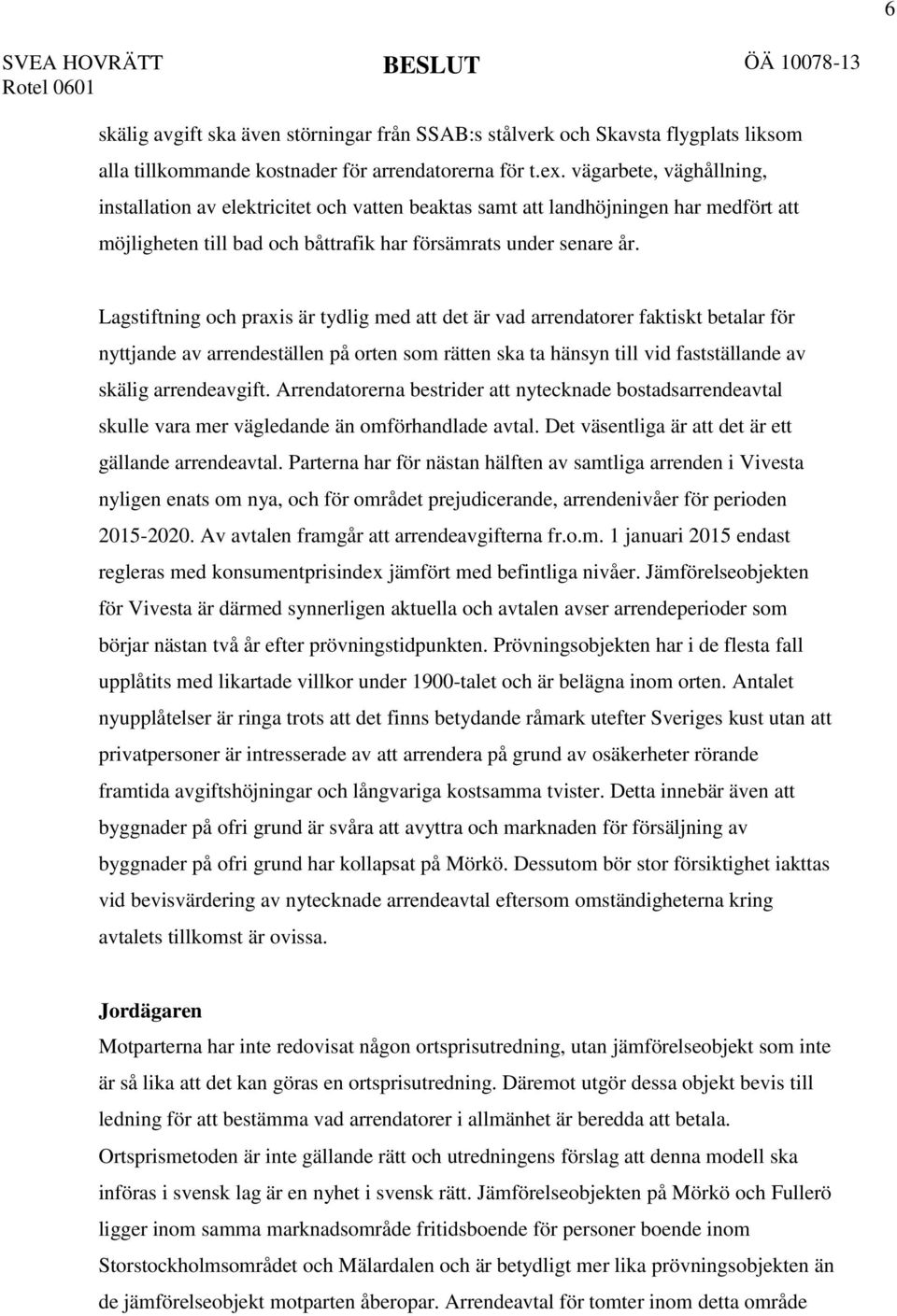 Lagstiftning och praxis är tydlig med att det är vad arrendatorer faktiskt betalar för nyttjande av arrendeställen på orten som rätten ska ta hänsyn till vid fastställande av skälig arrendeavgift.