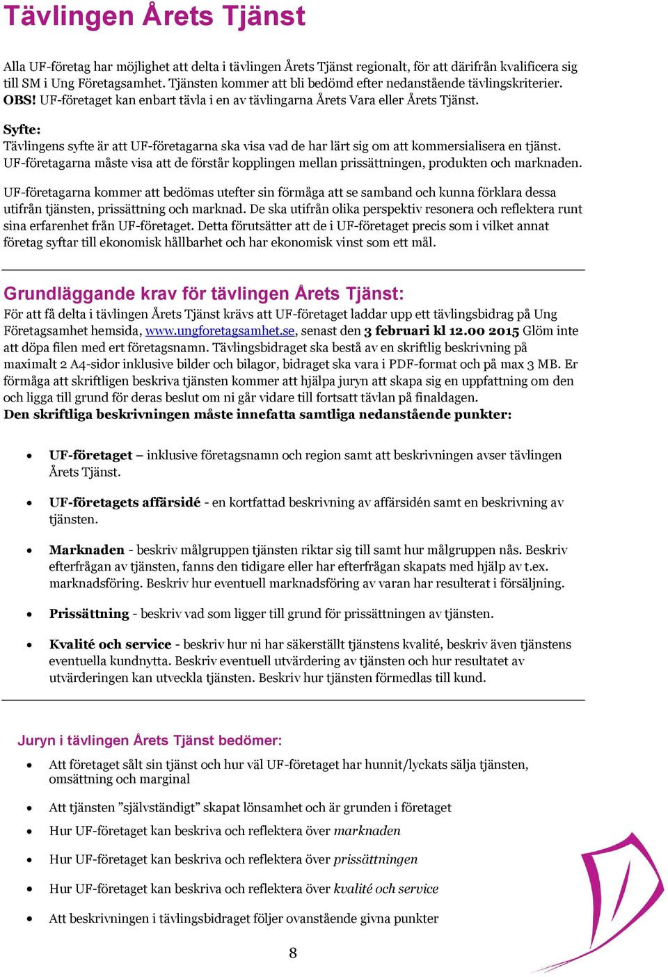 Syfte: Tävlingens syfte är att UF-företagarna ska visa vad de har lärt sig om att kommersialisera en tjänst.