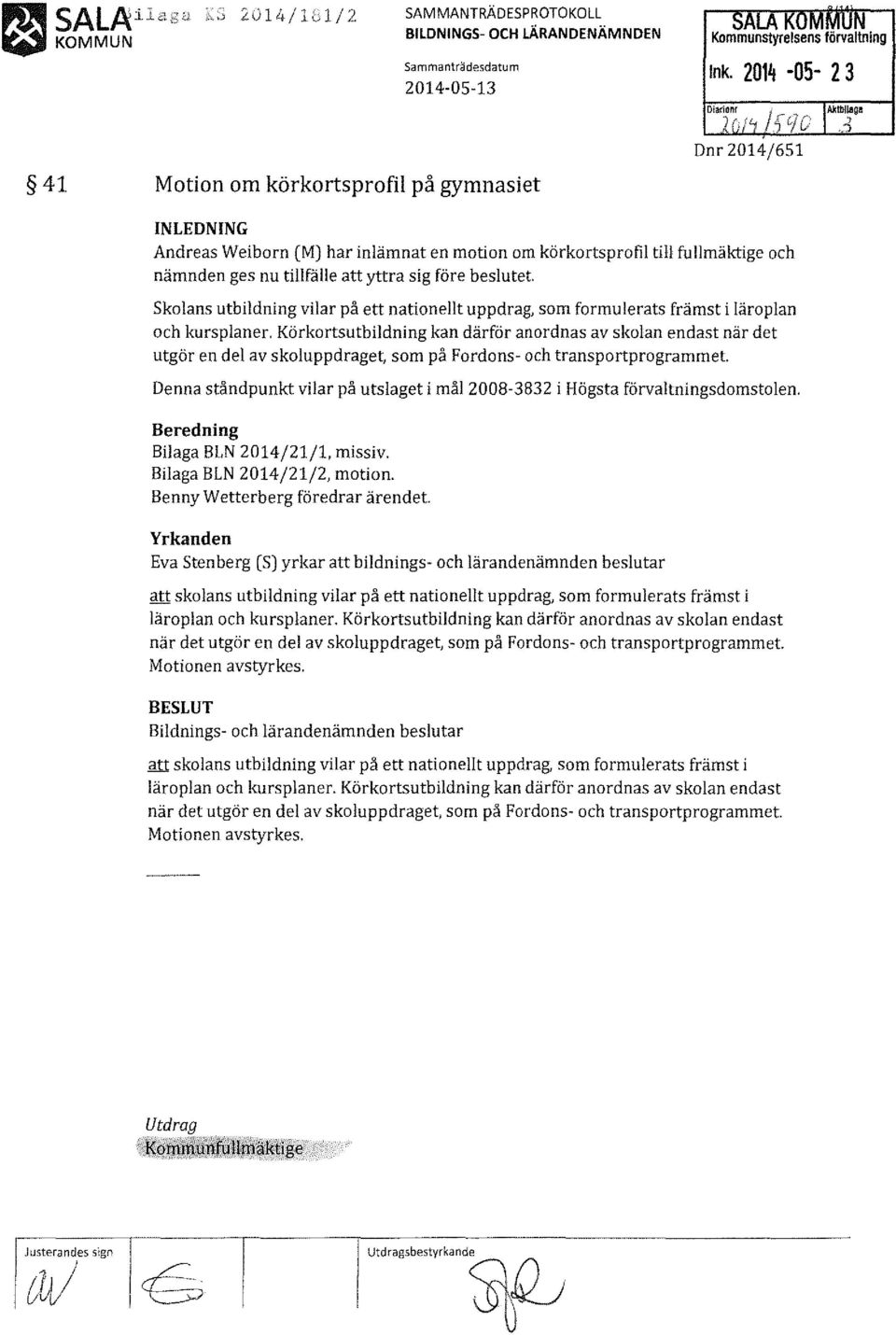 före beslutet. utgör en del av skoluppdraget; som på Fordons- och transportprogrammet Denna ståndpunkt vilar på utslaget i mål2008-3832 i Högsta förvaltningsdomstolen. Beredning Bilaga BLN 2014/21/1.