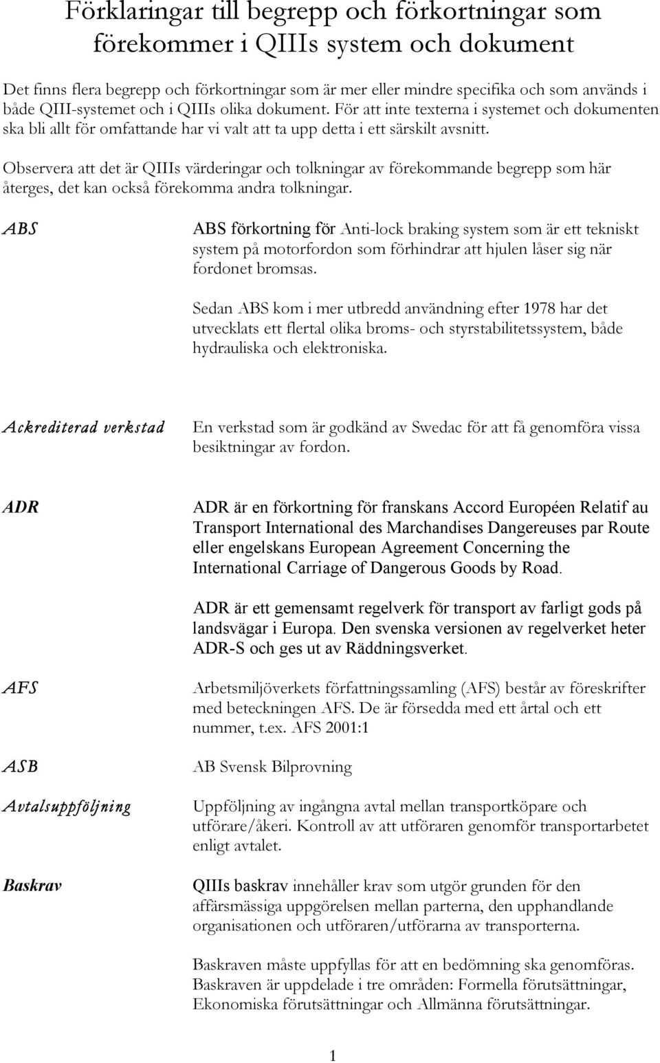 Observera att det är QIIIs värderingar och tolkningar av förekommande begrepp som här återges, det kan också förekomma andra tolkningar.