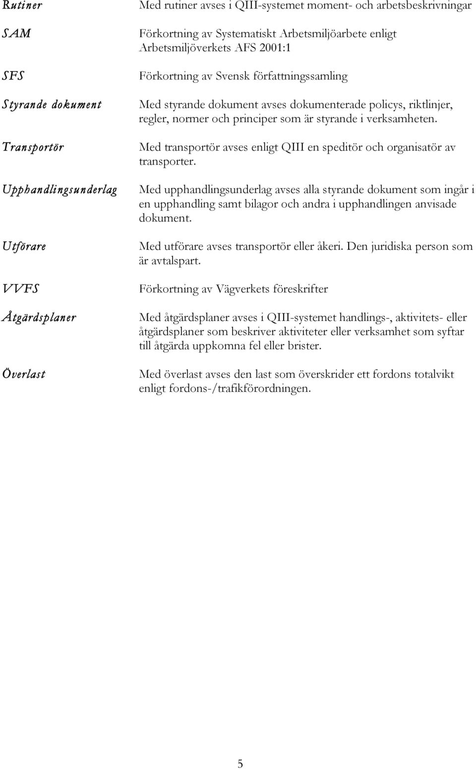 styrande i verksamheten. Med transportör avses enligt QIII en speditör och organisatör av transporter.