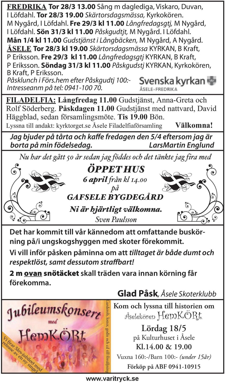 00 Långfredagsgtj KYRKAN, B Kraft, P Eriksson. Söndag 31/3 kl 11.00 Påskgudstj KYRKAN, Kyrkokören, B Kraft, P Eriksson. Påsklunch i Förs.hem efter Påskgudtj 100:- Intresseanm på tel: 0941-100 70.