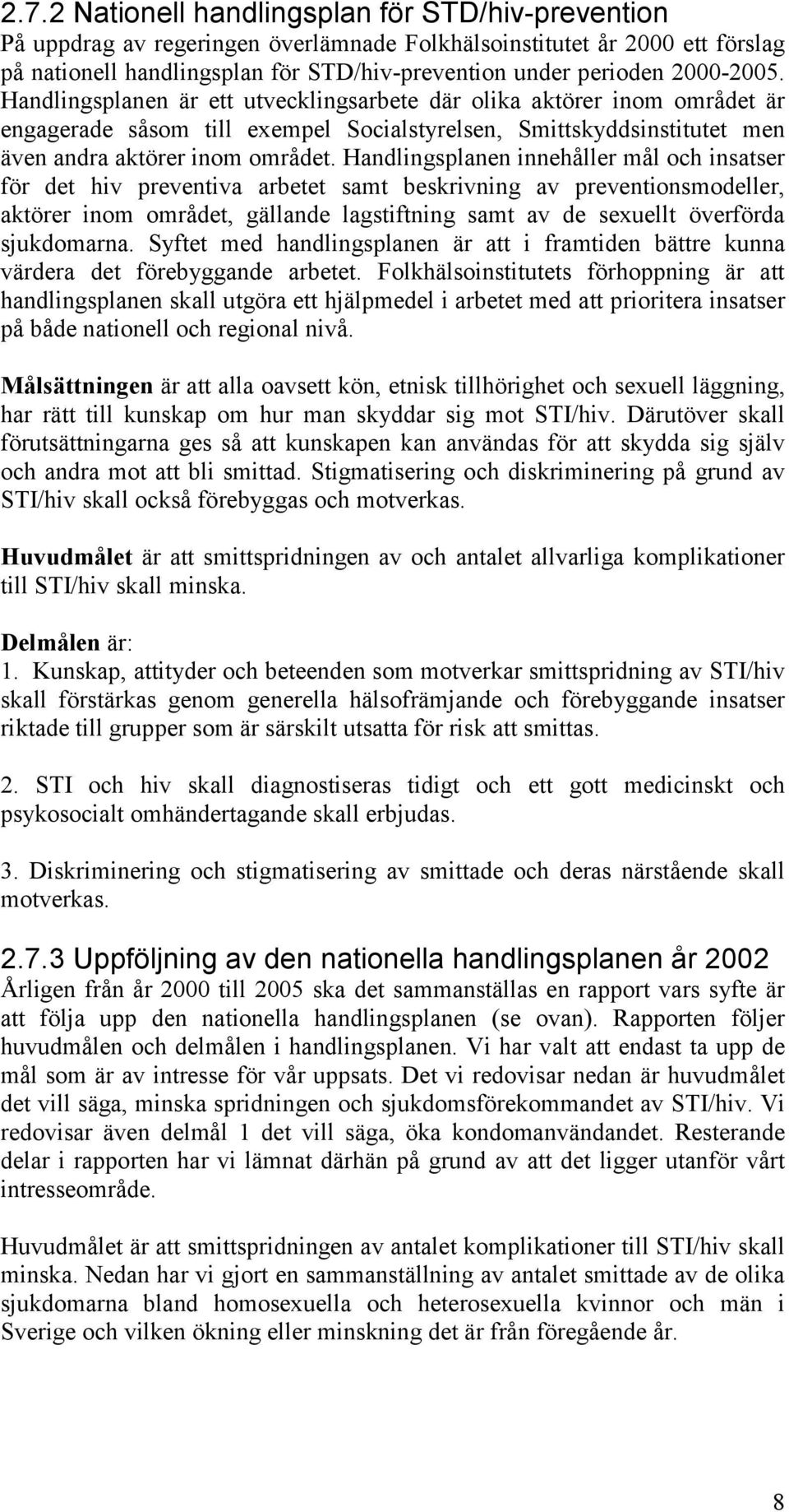 Handlingsplanen innehåller mål och insatser för det hiv preventiva arbetet samt beskrivning av preventionsmodeller, aktörer inom området, gällande lagstiftning samt av de sexuellt överförda