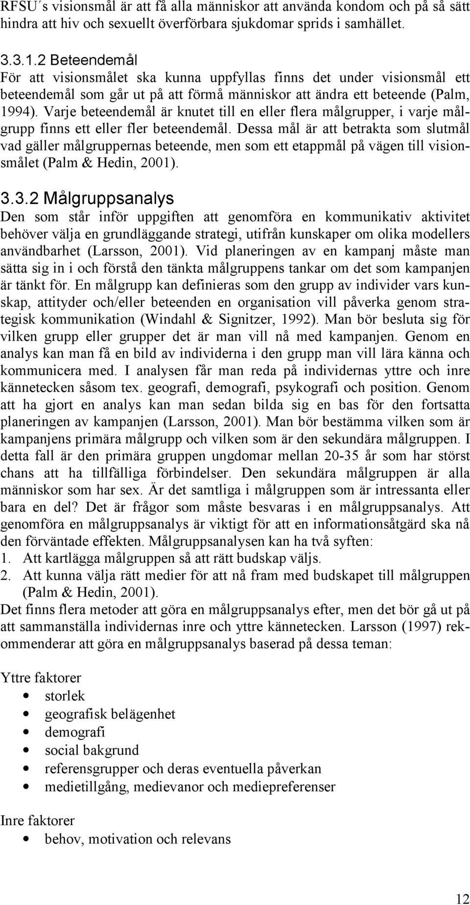 Varje beteendemål är knutet till en eller flera målgrupper, i varje målgrupp finns ett eller fler beteendemål.