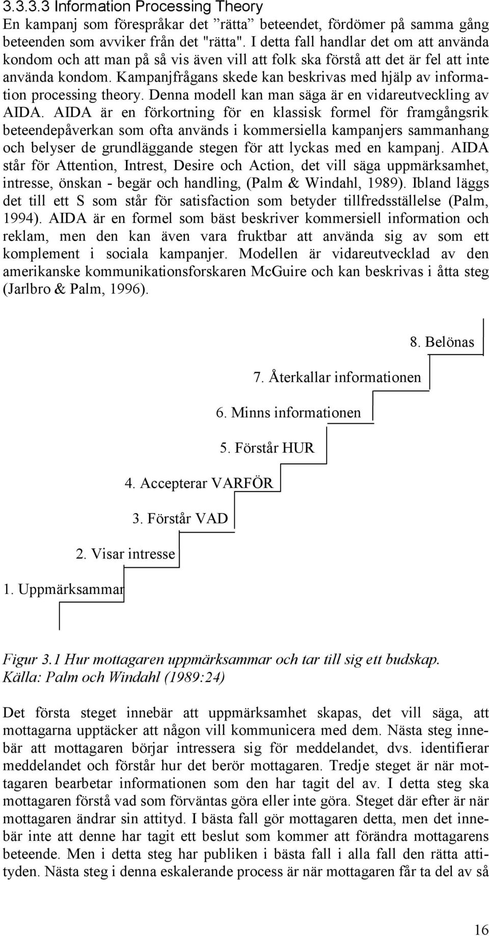 Kampanjfrågans skede kan beskrivas med hjälp av information processing theory. Denna modell kan man säga är en vidareutveckling av AIDA.