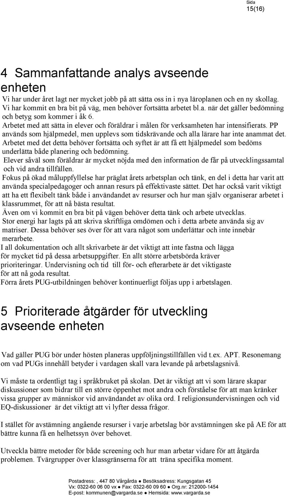 Arbetet med att sätta in elever och föräldrar i målen för verksamheten har intensifierats. PP används som hjälpmedel, men upplevs som tidskrävande och alla lärare har inte anammat det.