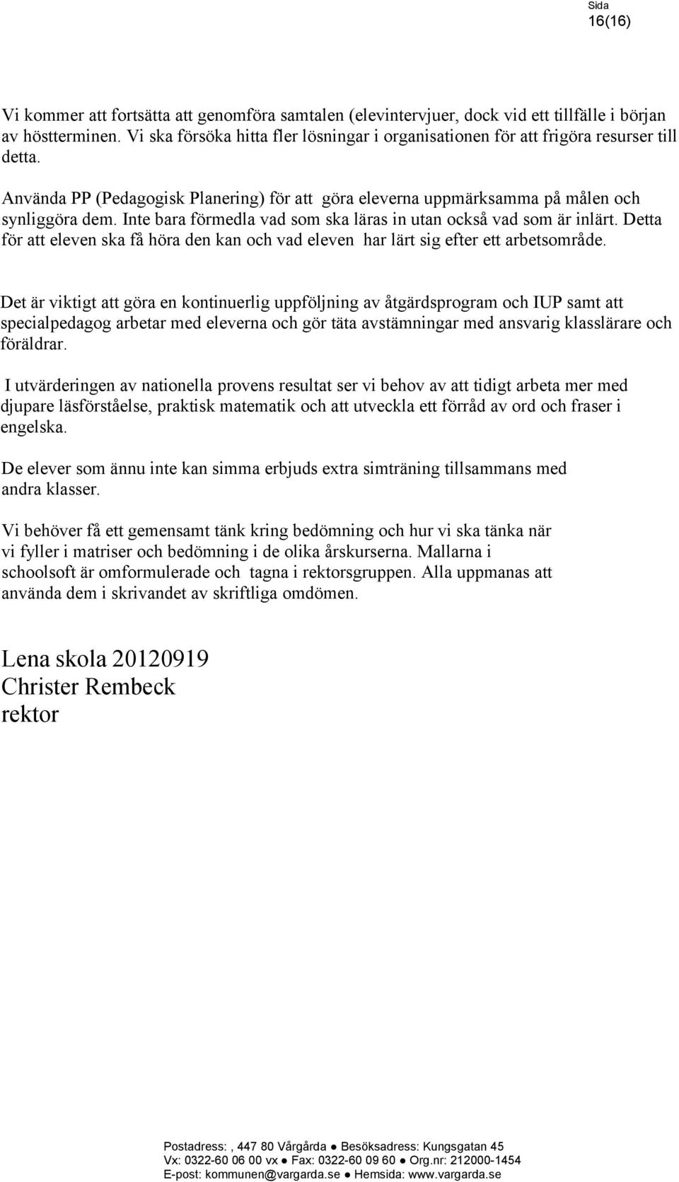 Inte bara förmedla vad som ska läras in utan också vad som är inlärt. Detta för att eleven ska få höra den kan och vad eleven har lärt sig efter ett arbetsområde.