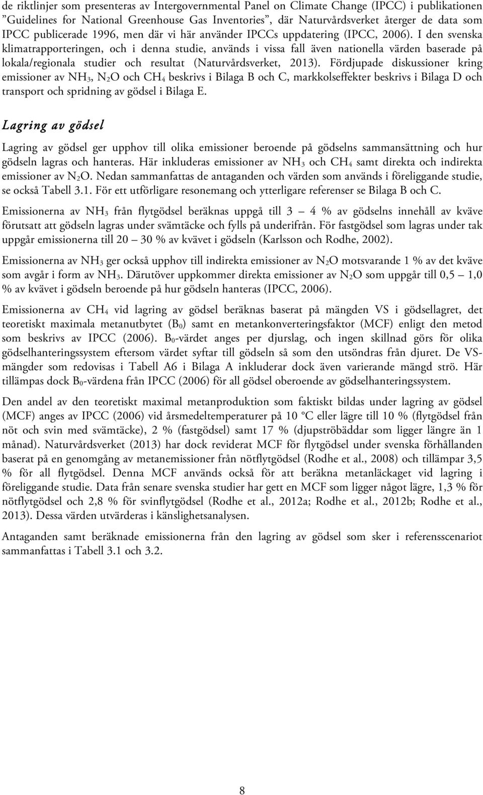 I den svenska klimatrapporteringen, och i denna studie, används i vissa fall även nationella värden baserade på lokala/regionala studier och resultat (Naturvårdsverket, 2013).