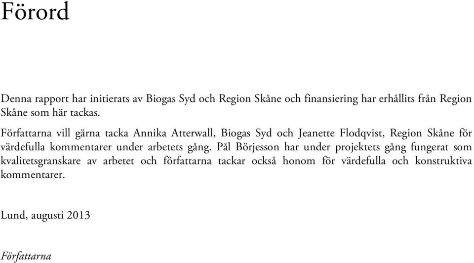 Författarna vill gärna tacka Annika Atterwall, Biogas Syd och Jeanette Flodqvist, Region Skåne för värdefulla
