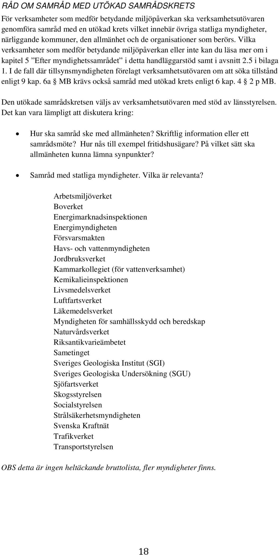 Vilka verksamheter som medför betydande miljöpåverkan eller inte kan du läsa mer om i kapitel 5 Efter myndighetssamrådet i detta handläggarstöd samt i avsnitt 2.5 i bilaga 1.