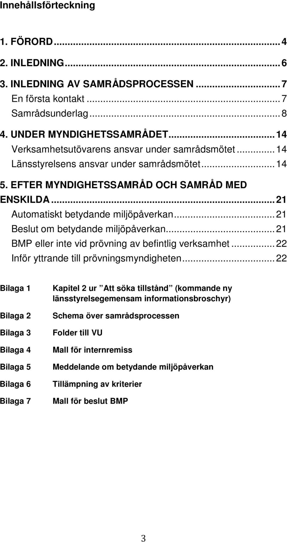 .. 21 Beslut om betydande miljöpåverkan... 21 BMP eller inte vid prövning av befintlig verksamhet... 22 Inför yttrande till prövningsmyndigheten.