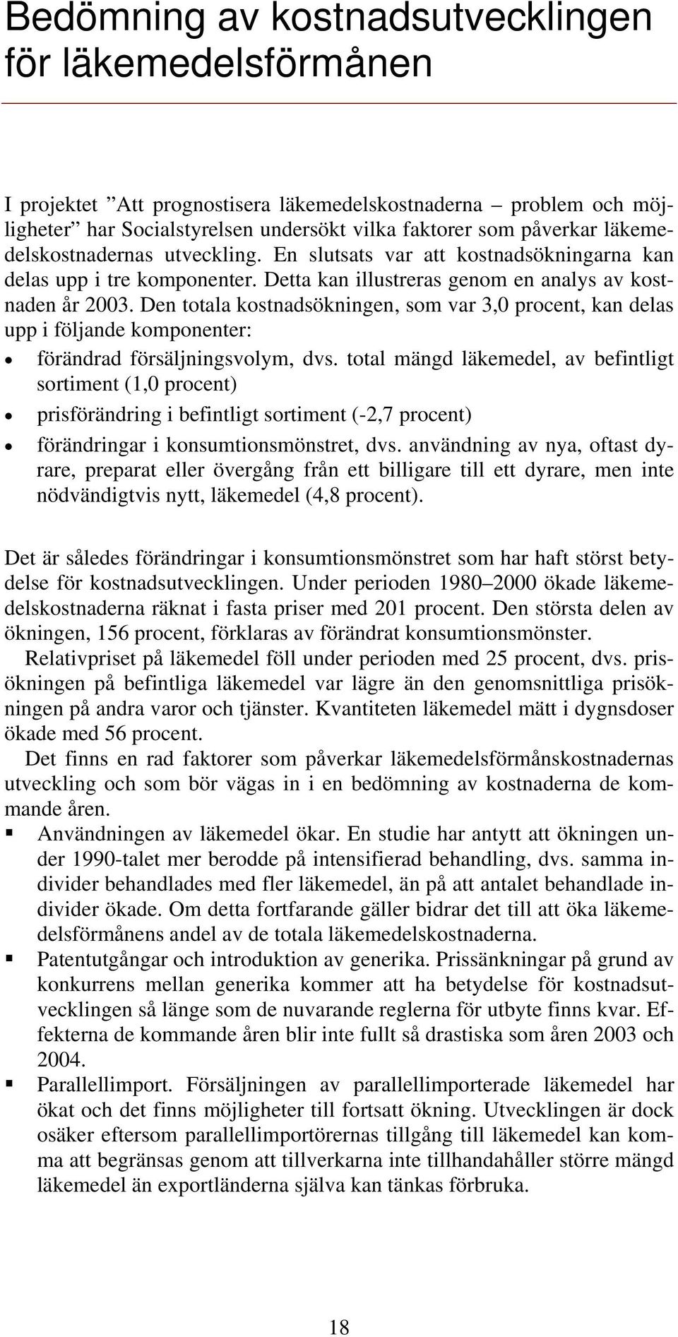 Den totala kostnadsökningen, som var 3,0 procent, kan delas upp i följande komponenter: förändrad försäljningsvolym, dvs.