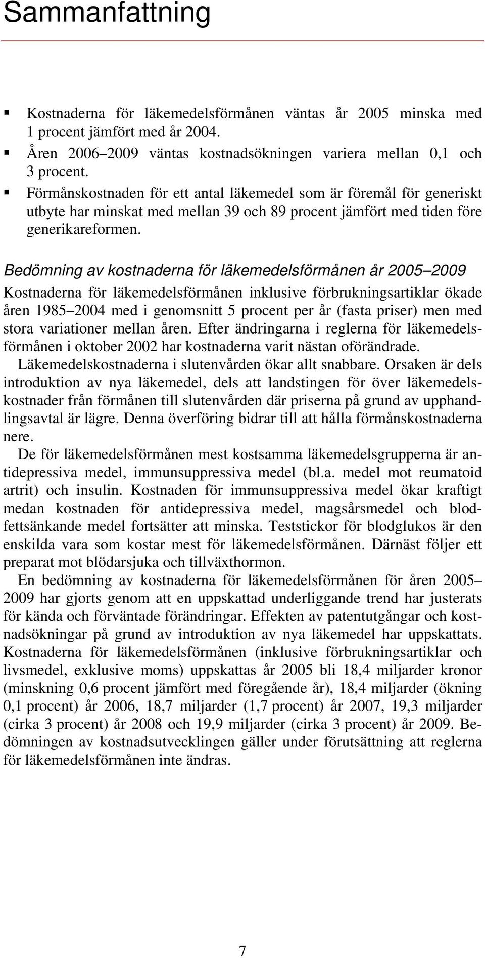 Bedömning av kostnaderna för läkemedelsförmånen år 2005 2009 Kostnaderna för läkemedelsförmånen inklusive förbrukningsartiklar ökade åren 1985 2004 med i genomsnitt 5 procent per år (fasta priser)