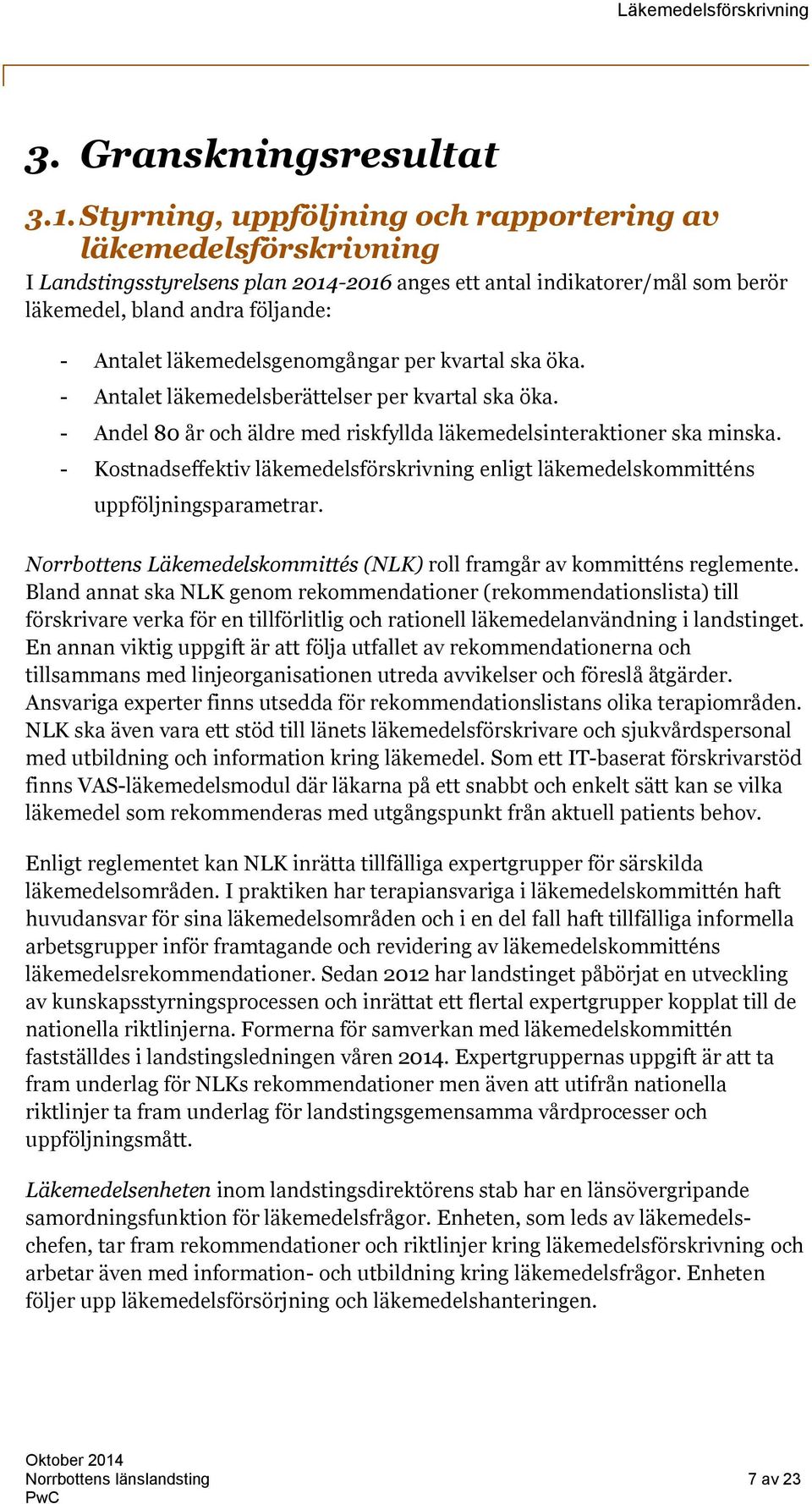 läkemedelsgenomgångar per kvartal ska öka. - Antalet läkemedelsberättelser per kvartal ska öka. - Andel 80 år och äldre med riskfyllda läkemedelsinteraktioner ska minska.