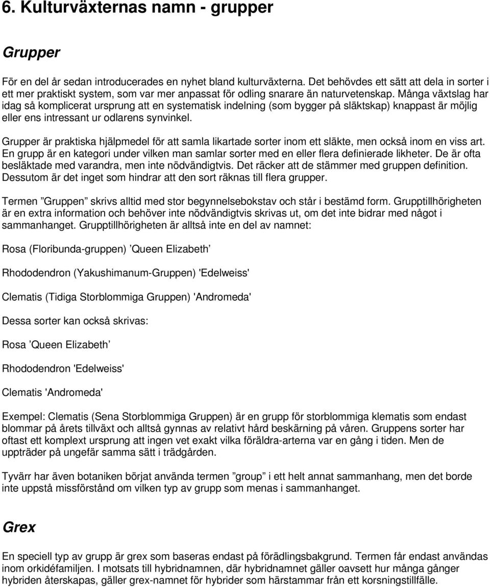 Många växtslag har idag så komplicerat ursprung att en systematisk indelning (som bygger på släktskap) knappast är möjlig eller ens intressant ur odlarens synvinkel.