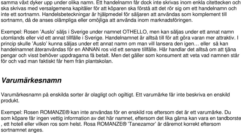 Handelsbeteckningar är hjälpmedel för säljaren att användas som komplement till sortnamn, då de anses olämpliga eller omöjliga att använda inom marknadsföringen.