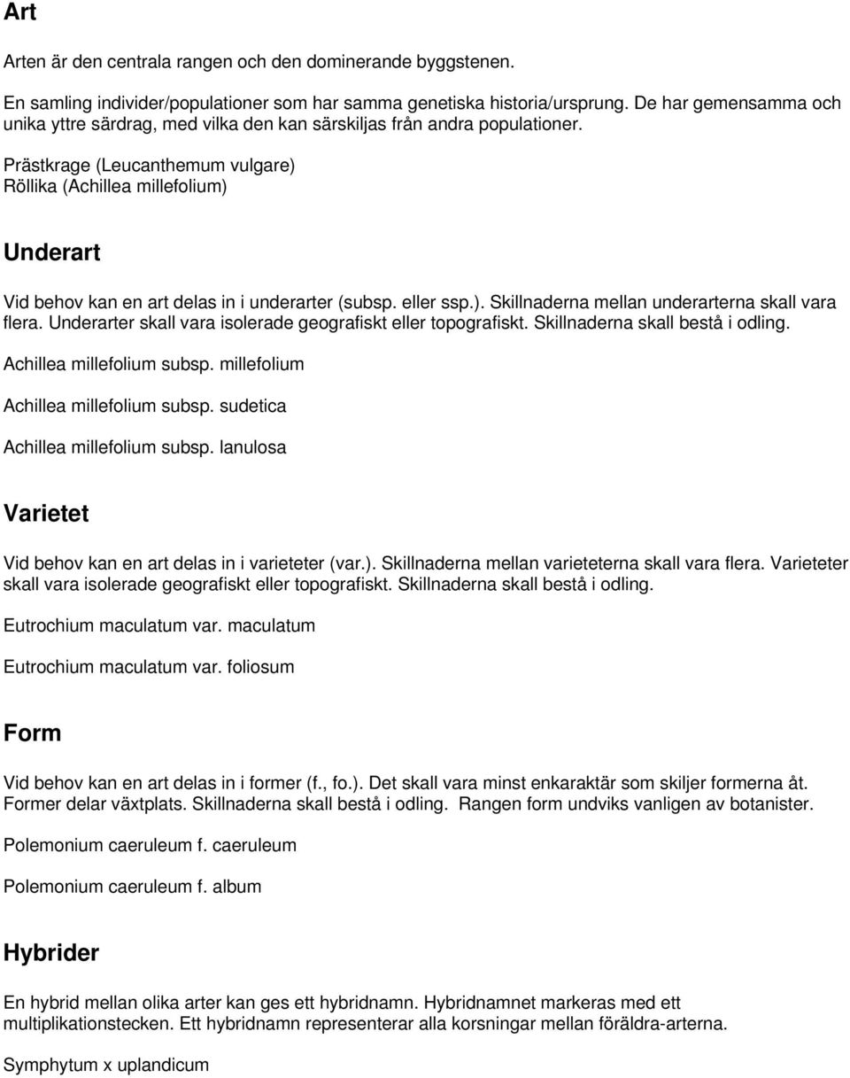 Prästkrage (Leucanthemum vulgare) Röllika (Achillea millefolium) Underart Vid behov kan en art delas in i underarter (subsp. eller ssp.). Skillnaderna mellan underarterna skall vara flera.