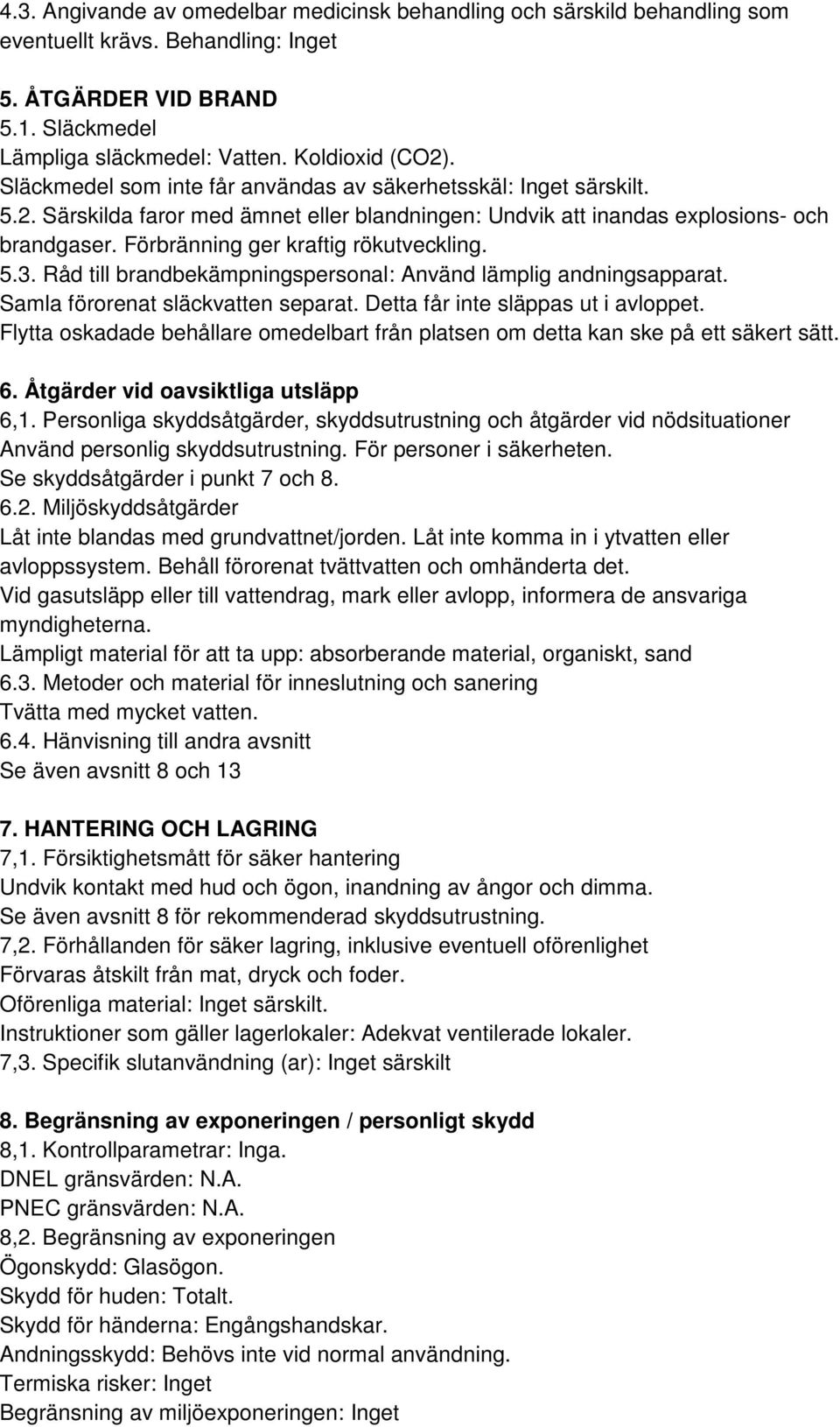 Förbränning ger kraftig rökutveckling. 5.3. Råd till brandbekämpningspersonal: Använd lämplig andningsapparat. Samla förorenat släckvatten separat. Detta får inte släppas ut i avloppet.