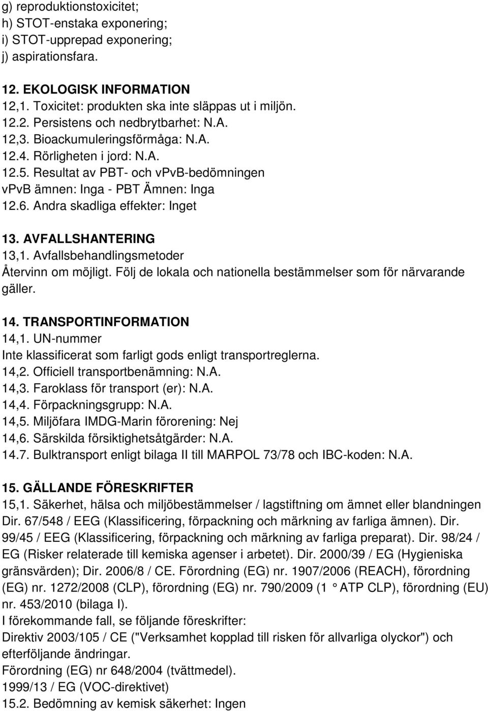 AVFALLSHANTERING 13,1. Avfallsbehandlingsmetoder Återvinn om möjligt. Följ de lokala och nationella bestämmelser som för närvarande gäller. 14. TRANSPORTINFORMATION 14,1.