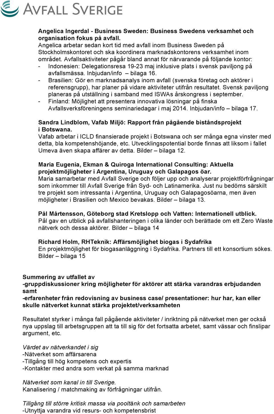 Avfallsaktiviteter pågår bland annat för närvarande på följande kontor: - Indonesien: Delegationsresa 19-23 maj inklusive plats i svensk paviljong på avfallsmässa. Inbjudan/info bilaga 16.