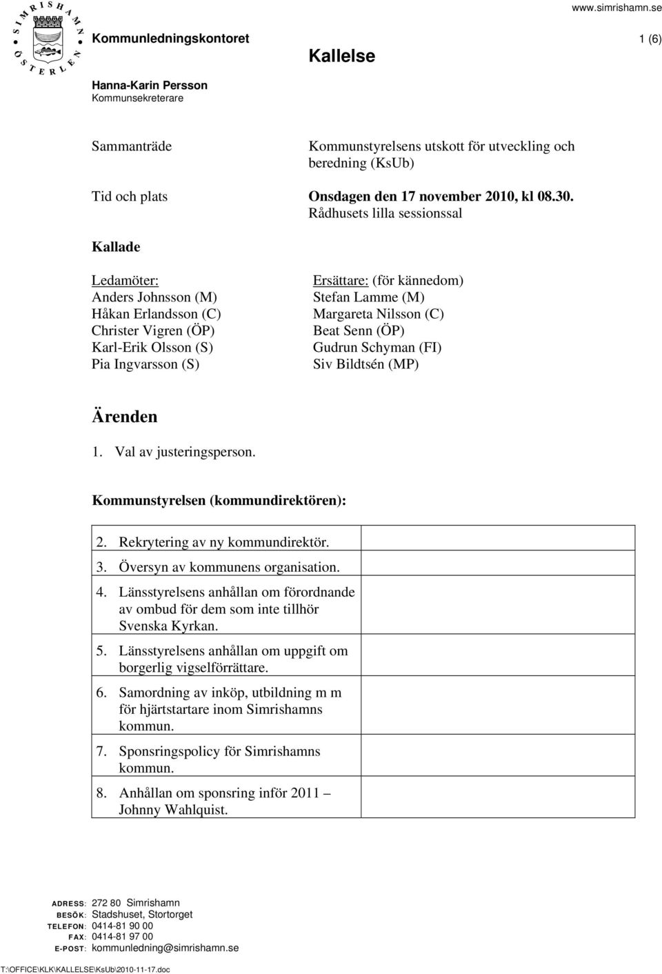 Margareta Nilsson (C) Beat Senn (ÖP) Gudrun Schyman (FI) Siv Bildtsén (MP) Ärenden 1. Val av justeringsperson. Kommunstyrelsen (kommundirektören): 2. Rekrytering av ny kommundirektör. 3.