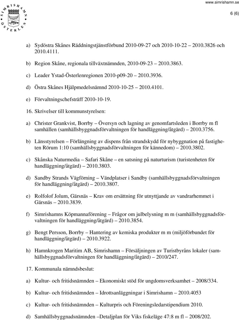 Skrivelser till kommunstyrelsen: a) Christer Grankvist, Borrby Översyn och lagning av genomfartsleden i Borrby m fl samhällen (samhällsbyggnadsförvaltningen för handläggning/åtgärd) 2010.3756.