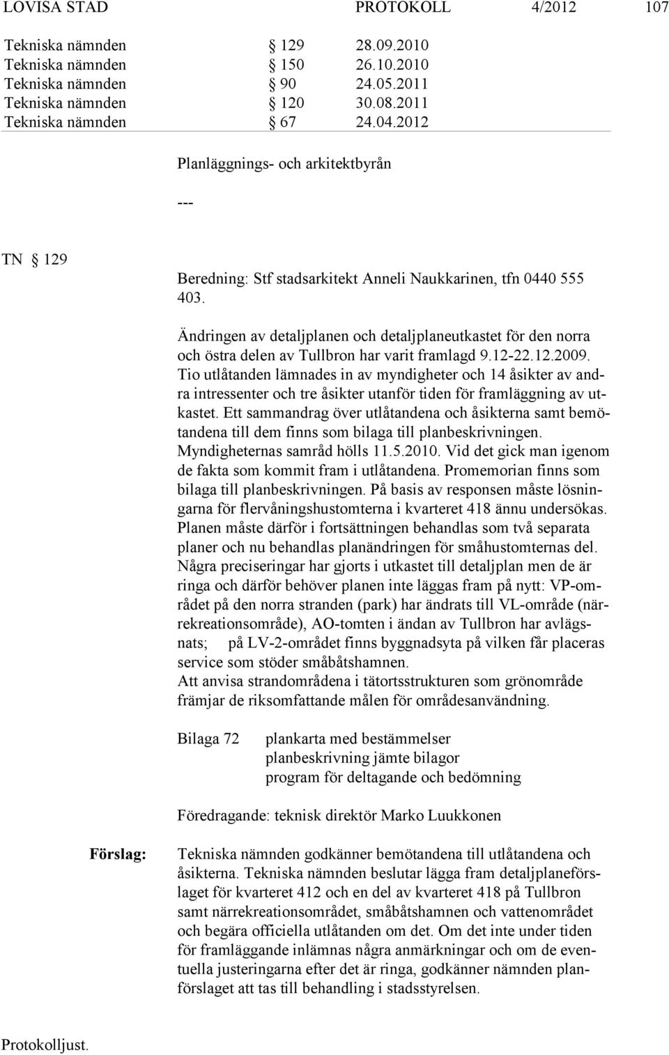 Ändringen av detaljplanen och detaljplaneutkastet för den norra och östra delen av Tullbron har varit framlagd 9.12-22.12.2009.