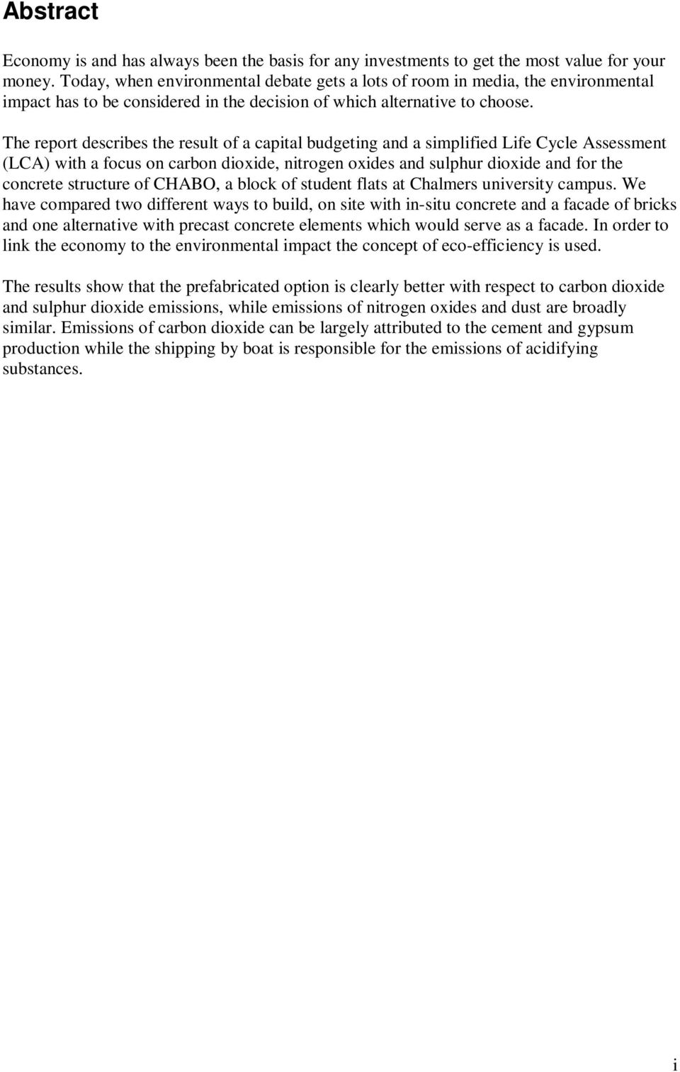 The report describes the result of a capital budgeting and a simplified Life Cycle Assessment (LCA) with a focus on carbon dioxide, nitrogen oxides and sulphur dioxide and for the concrete structure