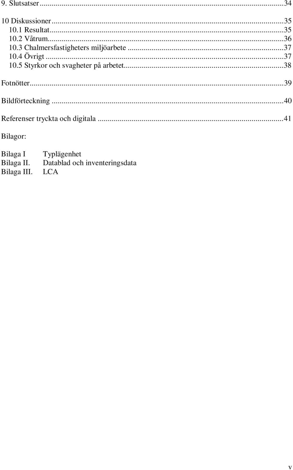 ..38 Fotnötter...39 Bildförteckning...40 Referenser tryckta och digitala.