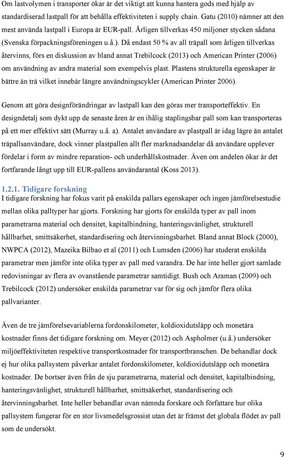 nämner att den mest använda lastpall i Europa är EUR-pall. Årligen tillverkas 450 miljoner stycken sådana (Svenska förpackningsföreningen u.å.).