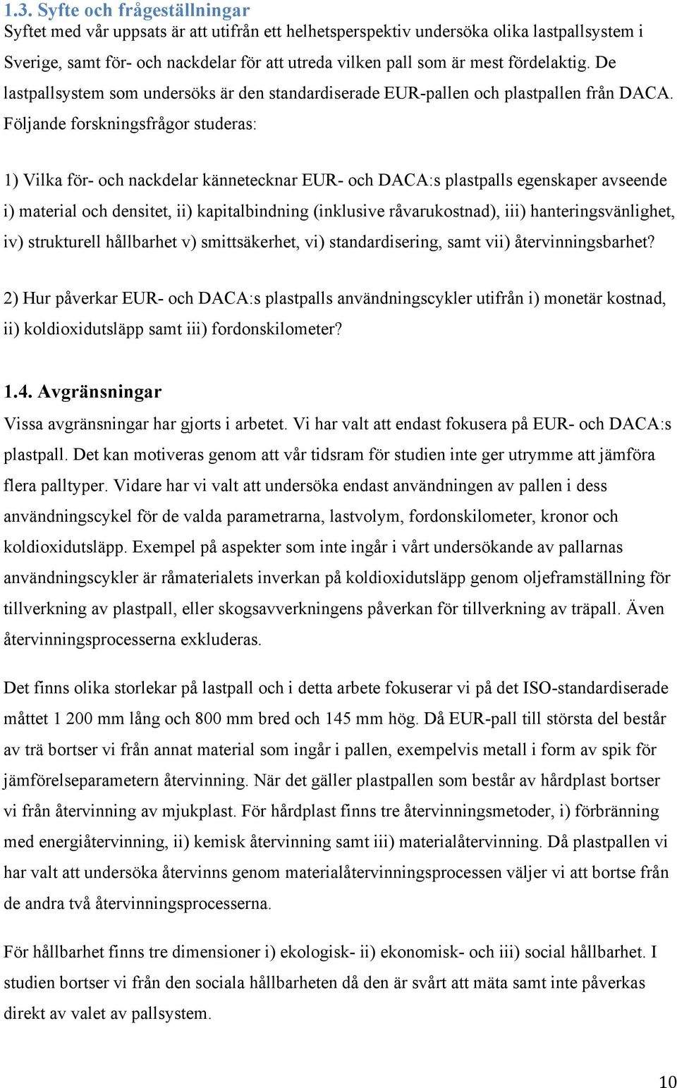 Följande forskningsfrågor studeras: 1) Vilka för- och nackdelar kännetecknar EUR- och DACA:s plastpalls egenskaper avseende i) material och densitet, ii) kapitalbindning (inklusive råvarukostnad),